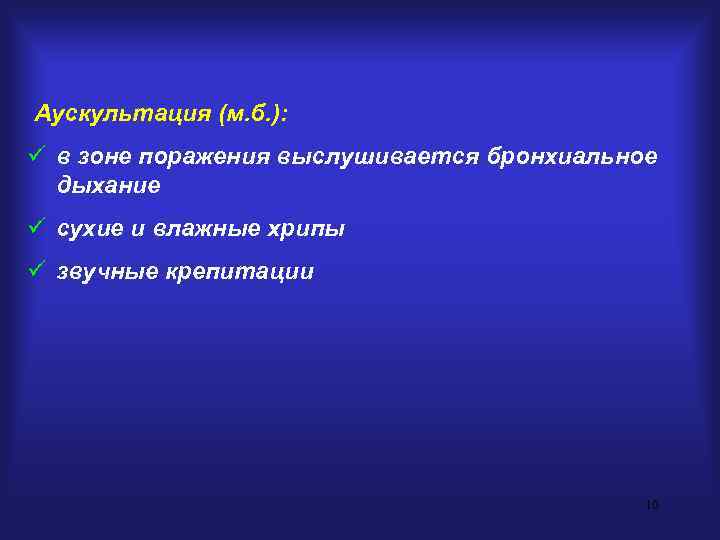 Аускультация (м. б. ): ü в зоне поражения выслушивается бронхиальное  дыхание ü сухие