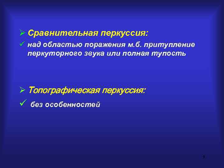 Ø Сравнительная перкуссия: ü над областью поражения м. б. притупление  перкуторного звука или