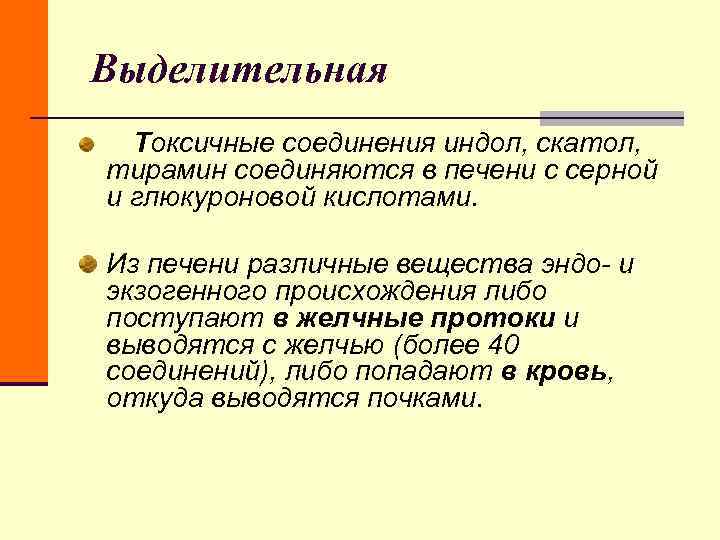Выделительная Токсичные соединения индол, скатол, тирамин соединяются в печени с серной и глюкуроновой кислотами. Выделительная Токсичные соединения индол, скатол, тирамин соединяются в печени с серной и глюкуроновой кислотами.
