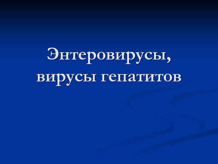  Энтеровирусы, вирусы гепатитов 