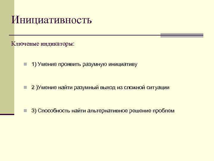 Инициативность Ключевые индикаторы:  n 1) Умение проявить разумную инициативу  n 2 )Умение