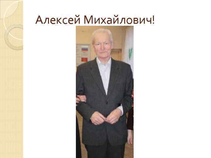 Алексей Михайлович! 