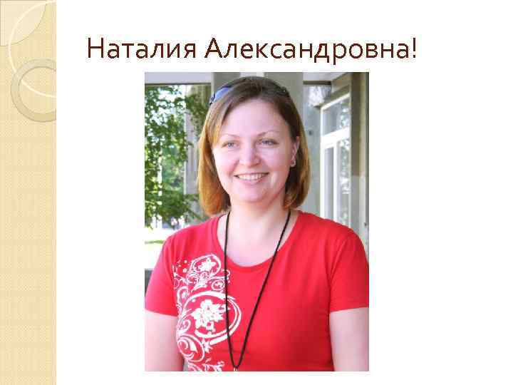 Наталия Александровна! 