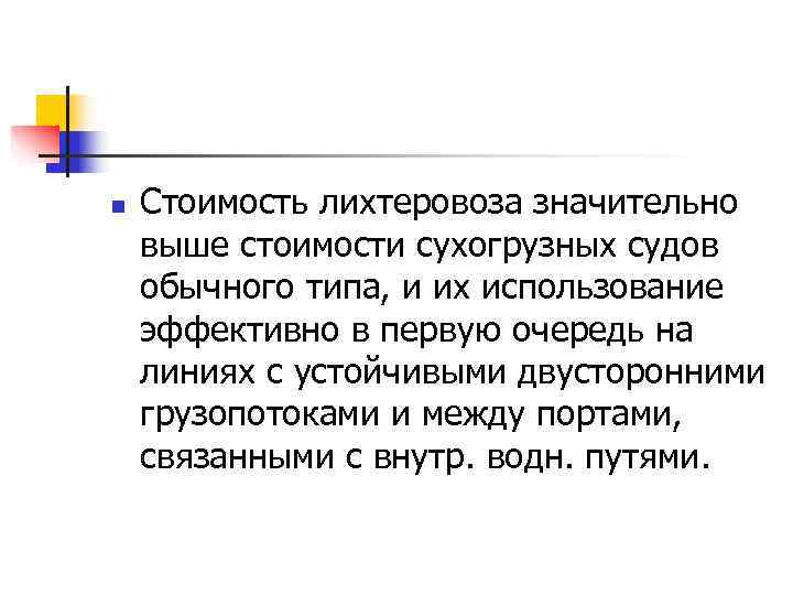 n  Стоимость лихтеровоза значительно выше стоимости сухогрузных судов обычного типа, и их использование