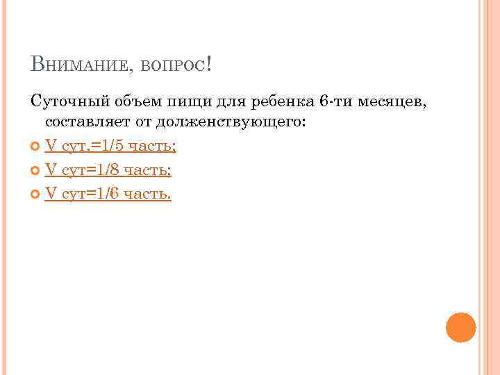 ВНИМАНИЕ, ВОПРОС! Суточный объем пищи для ребенка 6 -ти месяцев,  составляет от долженствующего: