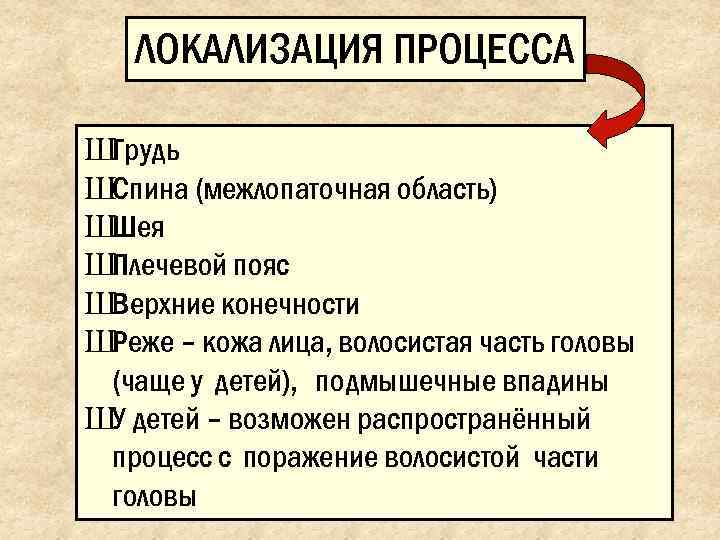   ЛОКАЛИЗАЦИЯ ПРОЦЕССА ШГрудь ШСпина (межлопаточная область) ШШея ШПлечевой пояс ШВерхние конечности ШРеже