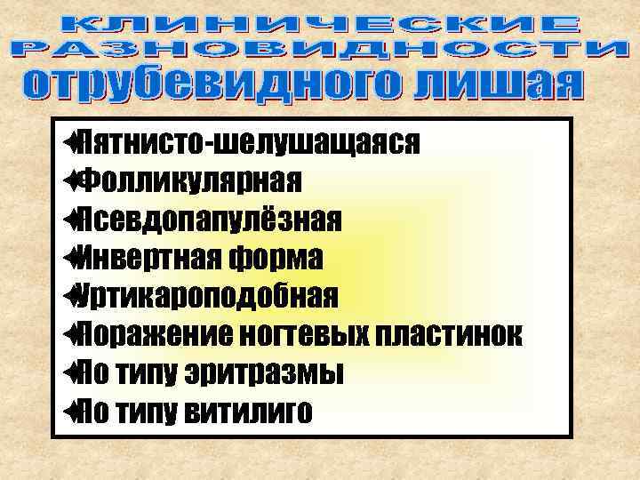 èПятнисто-шелушащаяся èФолликулярная èПсевдопапулёзная èИнвертная форма èУртикароподобная èПоражение ногтевых пластинок è типу эритразмы По è