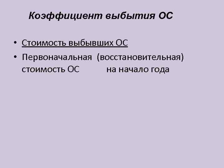   Коэффициент выбытия ОС  • Стоимость выбывших ОС • Первоначальная (восстановительная) 