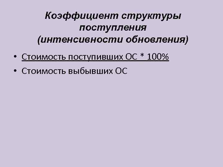  Коэффициент структуры   поступления (интенсивности обновления) • Стоимость поступивших ОС *
