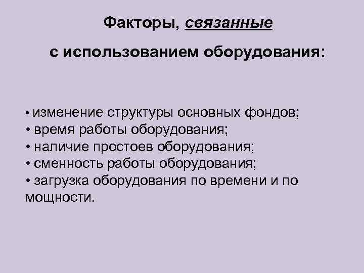   Факторы, связанные  с использованием оборудования: • изменение структуры основных фондов; 