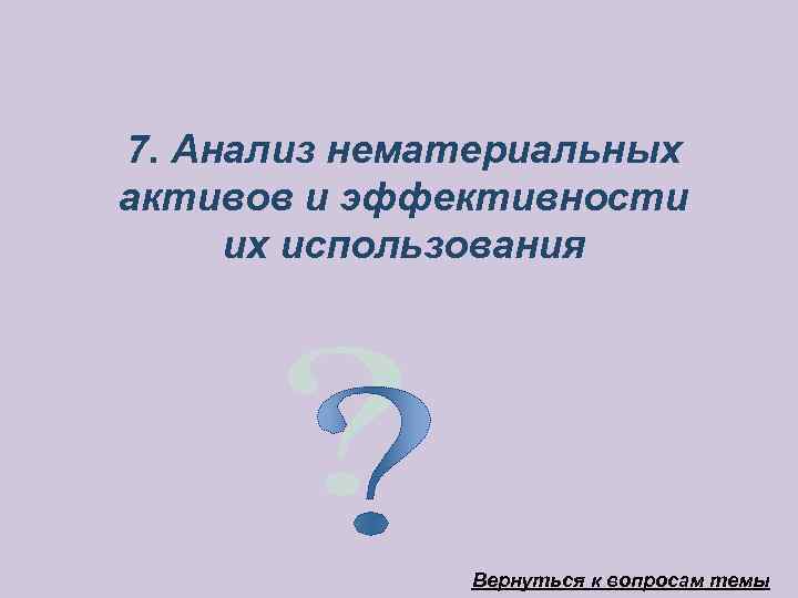 7. Анализ нематериальных активов и эффективности их использования    Вернуться к вопросам