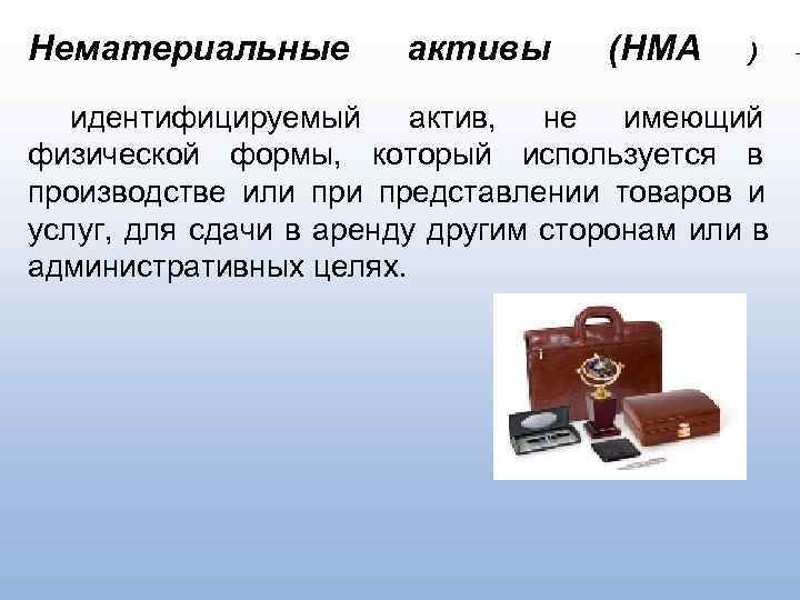 Нематериальные   активы (НМА )  – идентифицируемый актив, не имеющий физической формы,