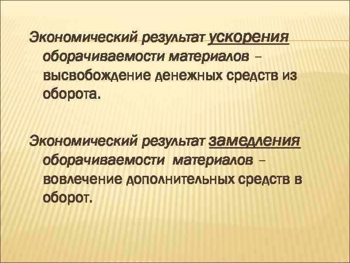 Экономический результат ускорения оборачиваемости материалов – высвобождение денежных средств из оборота. Экономический результат замедления