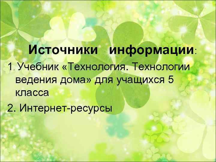   Источники информации: 1. Учебник «Технология. Технологии  ведения дома» для учащихся 5