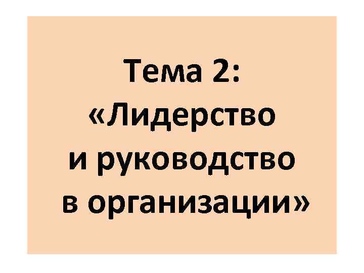   Тема 2: «Лидерство и руководство в организации» 