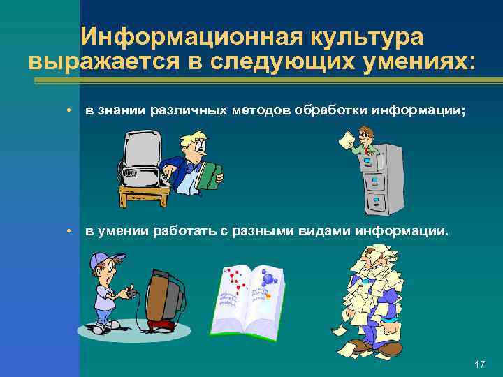   Информационная культура выражается в следующих умениях: •  в знании различных методов