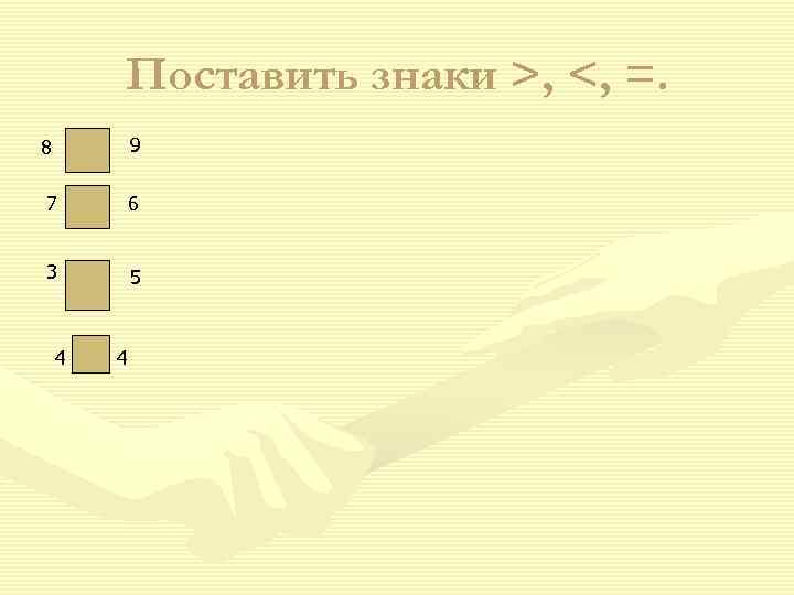   Поставить знаки >, <, =. 8  9 7  6 