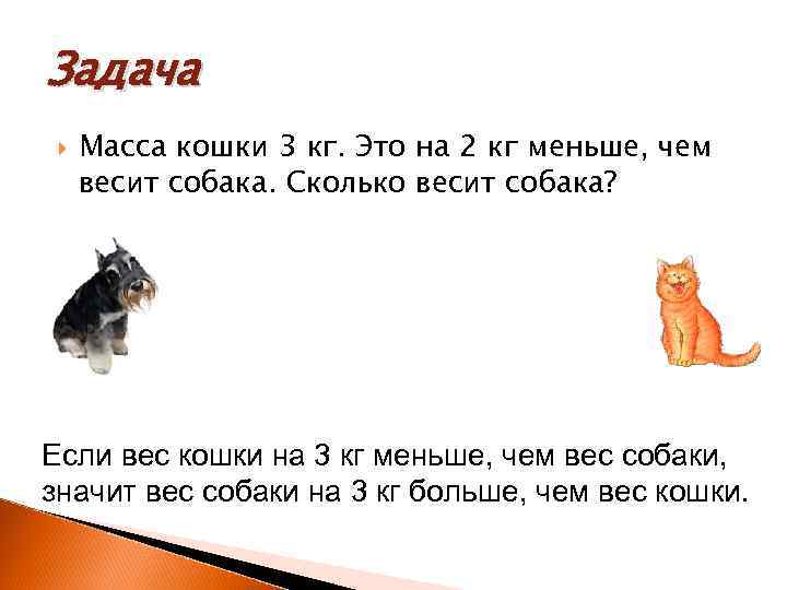 Задача Масса кошки 3 кг. Это на 2 кг меньше, чем весит собака. Сколько
