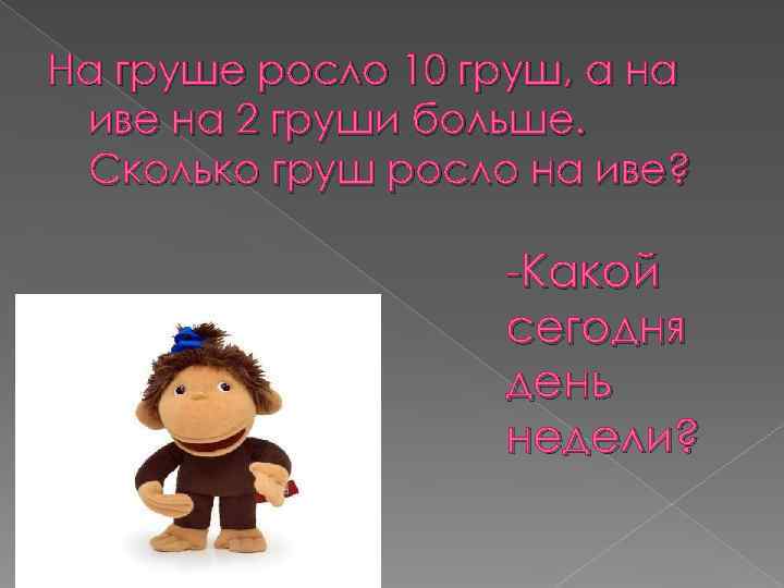 На груше росло 10 груш, а на иве на 2 груши больше.  Сколько