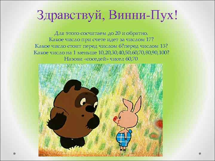  Здравствуй, Винни-Пух!  Для этого сосчитаем до 20 и обратно.  Какое число