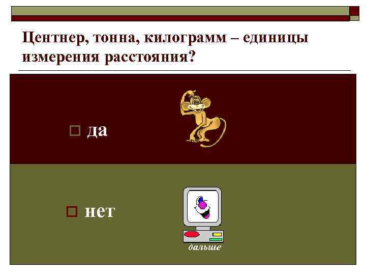 Центнер, тонна, килограмм – единицы измерения расстояния?   o  да  o