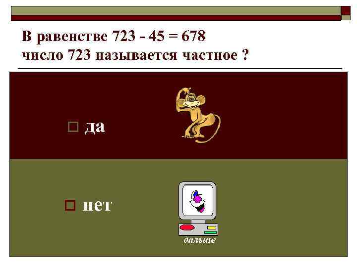 В равенстве 723 - 45 = 678 число 723 называется частное ?  