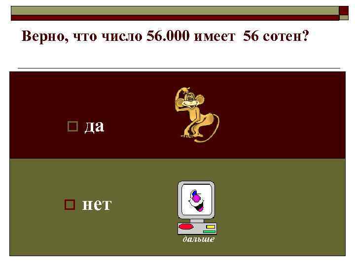 Верно, что число 56. 000 имеет 56 сотен?  o  да  o