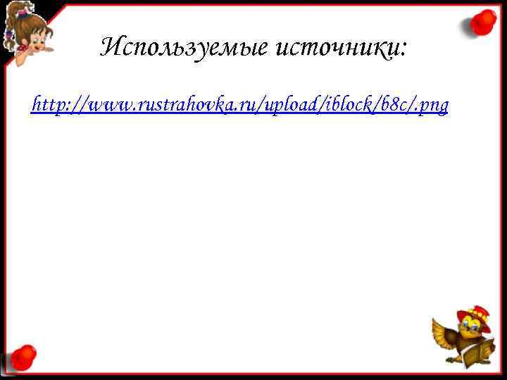 Используемые источники: http: //www. rustrahovka. ru/upload/iblock/b 8 c/. png Используемые источники: http: //www. rustrahovka. ru/upload/iblock/b 8 c/. png