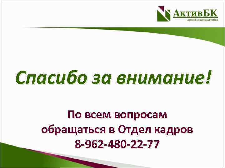 Спасибо за внимание! По всем вопросам обращаться в Отдел кадров 8 -962 -480 -22