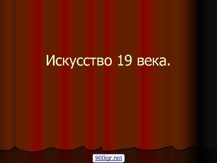 Искусство 19 века.   900 igr. net 
