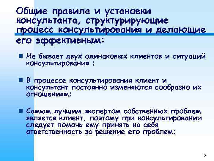 Общие правила и установки консультанта, структурирующие процесс консультирования и делающие его эффективным: n Не