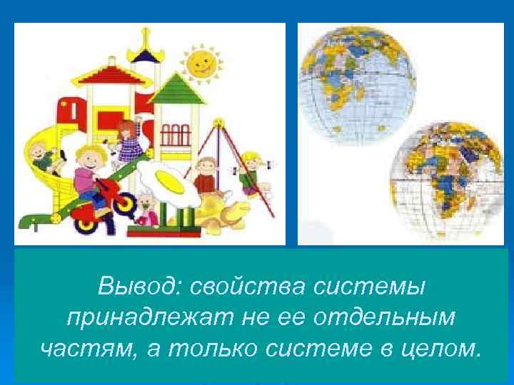   Вывод: свойства системы  принадлежат не ее отдельным частям, а только системе