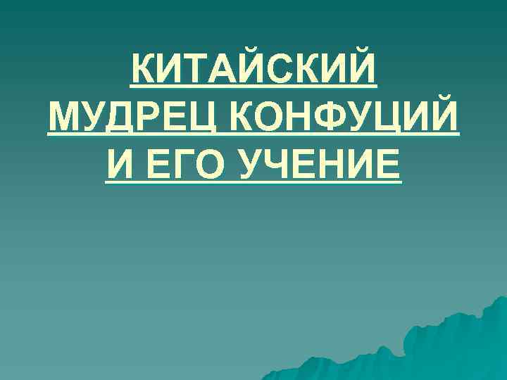   КИТАЙСКИЙ МУДРЕЦ КОНФУЦИЙ  И ЕГО УЧЕНИЕ 