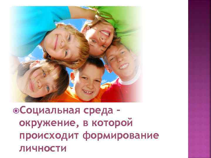  Социальная среда – окружение, в которой происходит формирование личности 