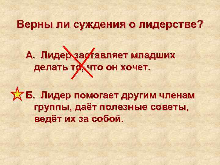 Верны ли суждения о лидерстве?  А. Лидер заставляет младших  делать то, что