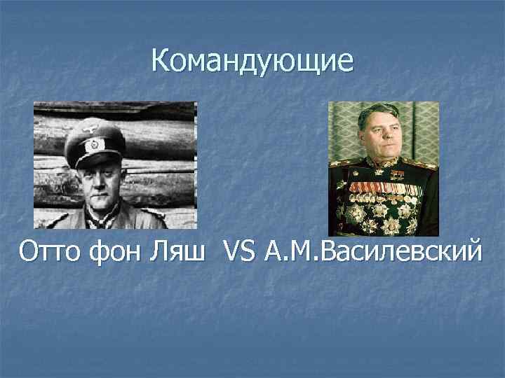  Командующие Отто фон Ляш VS А. М. Василевский 