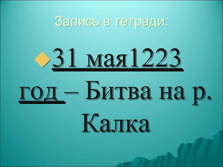   Запись в тетради:  u 31 мая 1223 год – Битва на
