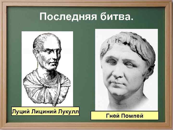   Последняя битва. Луций Лициний Лукулл    Гней Помпей 