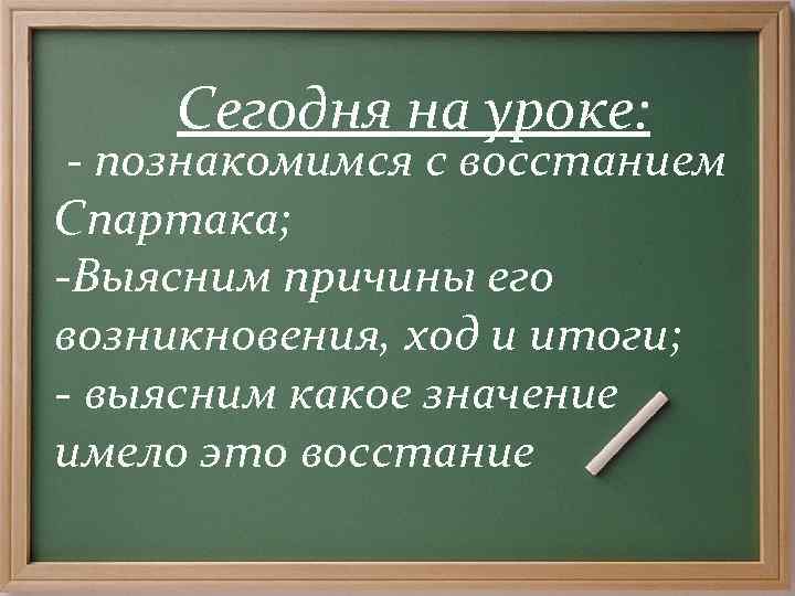 Сегодня на уроке:  - познакомимся с восстанием Спартака; -Выясним причины его возникновения,
