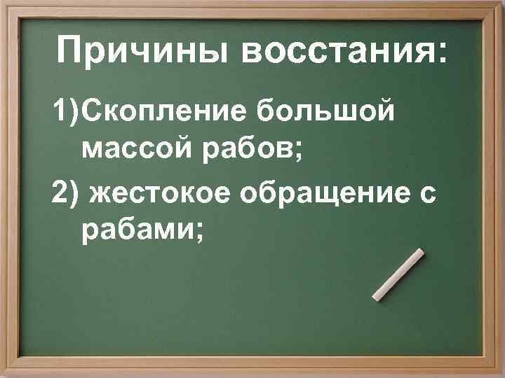 Причины восстания: 1) Скопление большой  массой рабов; 2) жестокое обращение с  рабами;