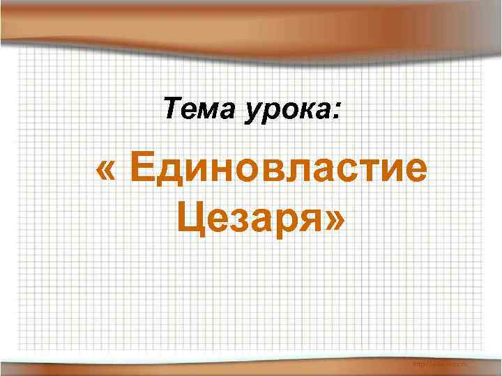  Тема урока:  « Единовластие Цезаря» 