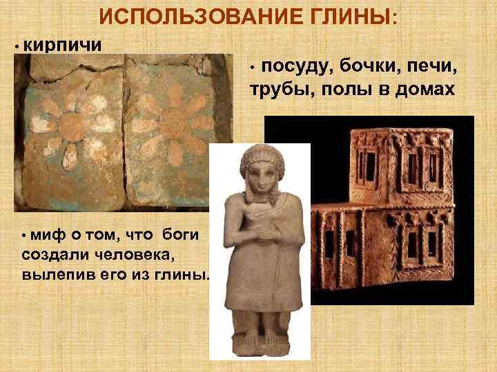   ИСПОЛЬЗОВАНИЕ ГЛИНЫ:  • кирпичи     • посуду, бочки,