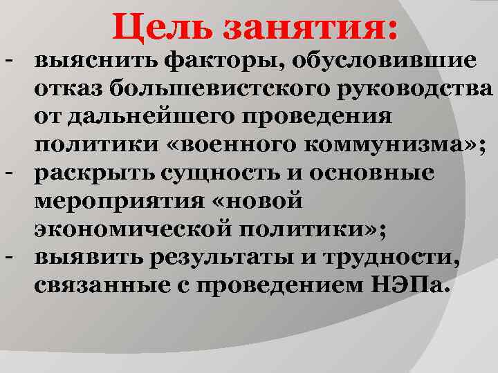 Цель занятия: - выяснить факторы, обусловившие отказ большевистского руководства от Цель занятия: - выяснить факторы, обусловившие отказ большевистского руководства от