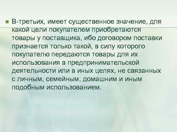 n  В-третьих, имеет существенное значение, для какой цели покупателем приобретаются товары у поставщика,