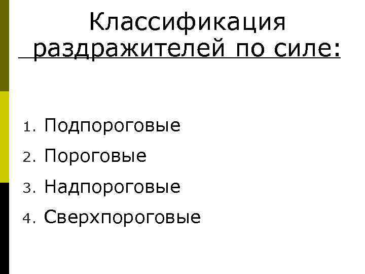  Классификация раздражителей по силе:  1.  Подпороговые 2.  Пороговые 3. 