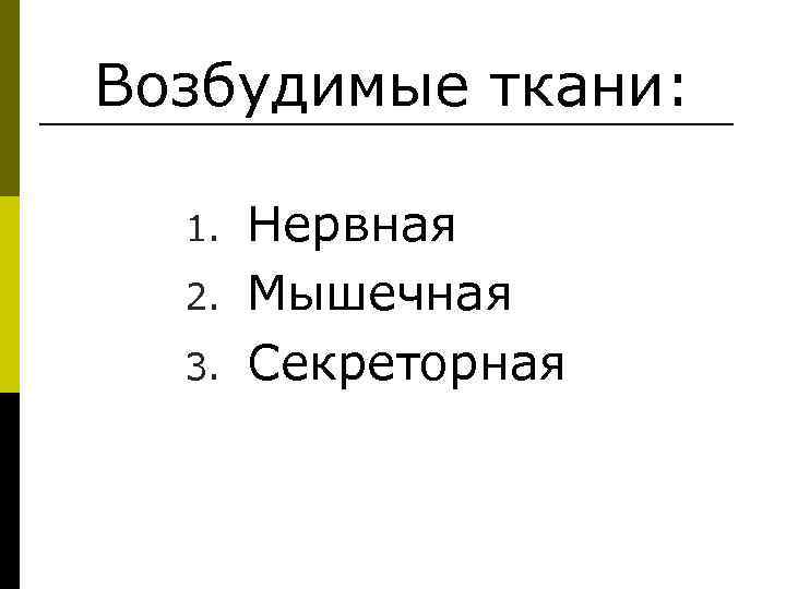 Возбудимые ткани: 1.  Нервная  2.  Мышечная  3.  Секреторная 