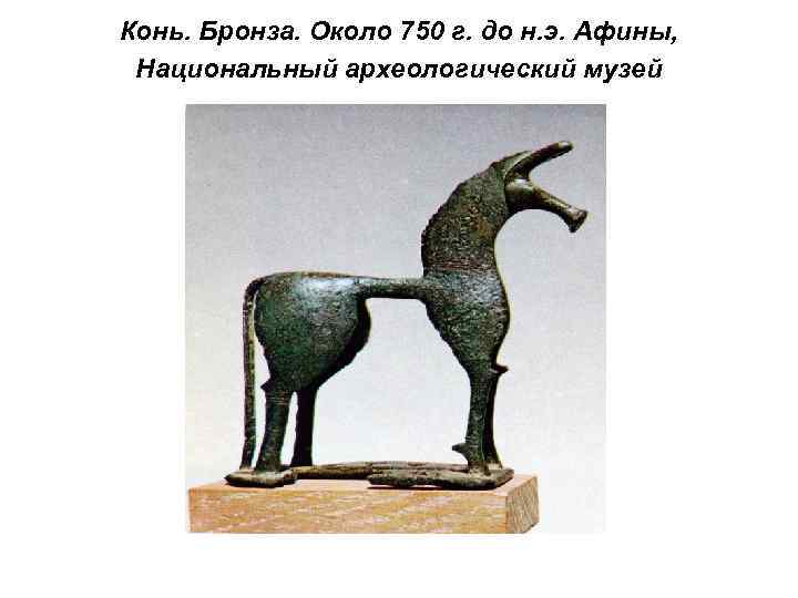 Конь. Бронза. Около 750 г. до н. э. Афины,  Национальный археологический музей 