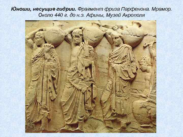 Юноши, несущие гидрии. Фрагмент фриза Парфенона. Мрамор. Около 440 г. до н. э. Афины,