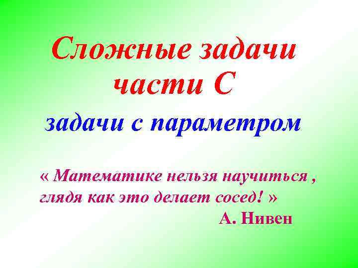 Сложные задачи части С задачи с параметром « Математике нельзя научиться , глядя Сложные задачи части С задачи с параметром « Математике нельзя научиться , глядя