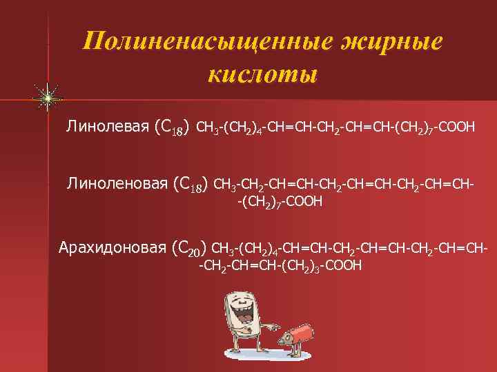   Полиненасыщенные жирные  кислоты Линолевая (С 18) СН 3 -(СН 2)4 -СН=СН-СН